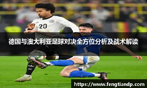 德国与澳大利亚足球对决全方位分析及战术解读