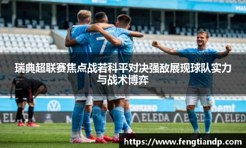 瑞典超联赛焦点战若科平对决强敌展现球队实力与战术博弈